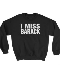 I Miss Barack Sweatshirt