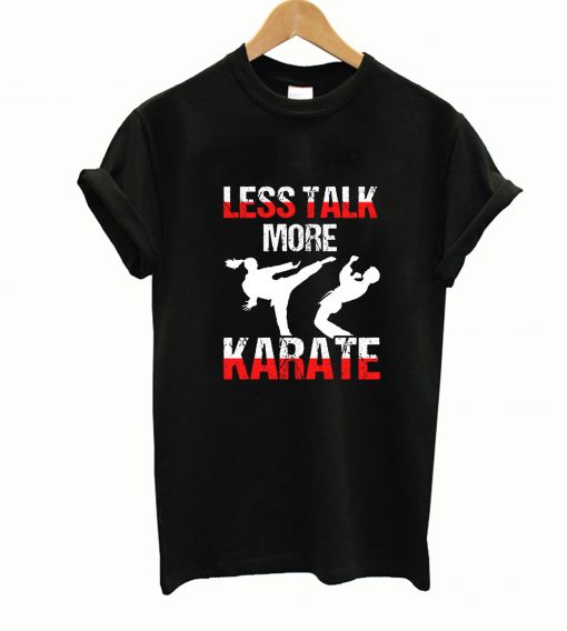 Less talk more karate t-shirt