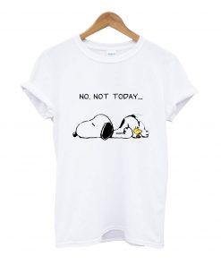 No not today t-shirt