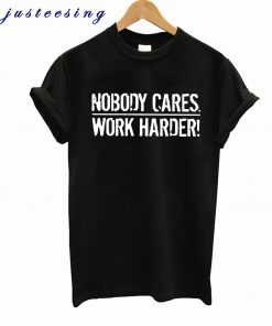NOBODY CARES WORK HARDER T-SHIRT