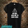 Do Not Ask Me To Have Kids T-Shirt