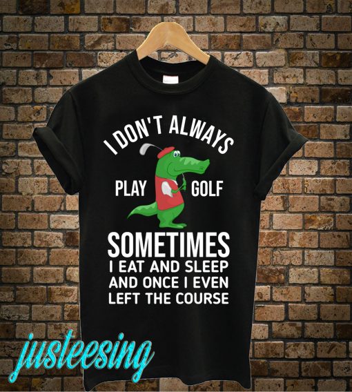 I Don't Always Play Golf T-Shirt