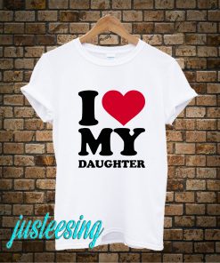 I Love My Daughter T-Shirt