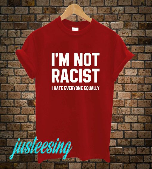 I'M Not Racist T-Shirt