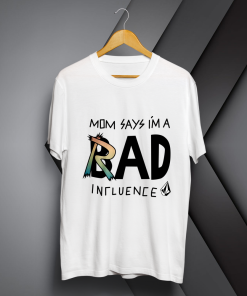 Mom Says I'm a Rad Influence T-shirt TPKJ1